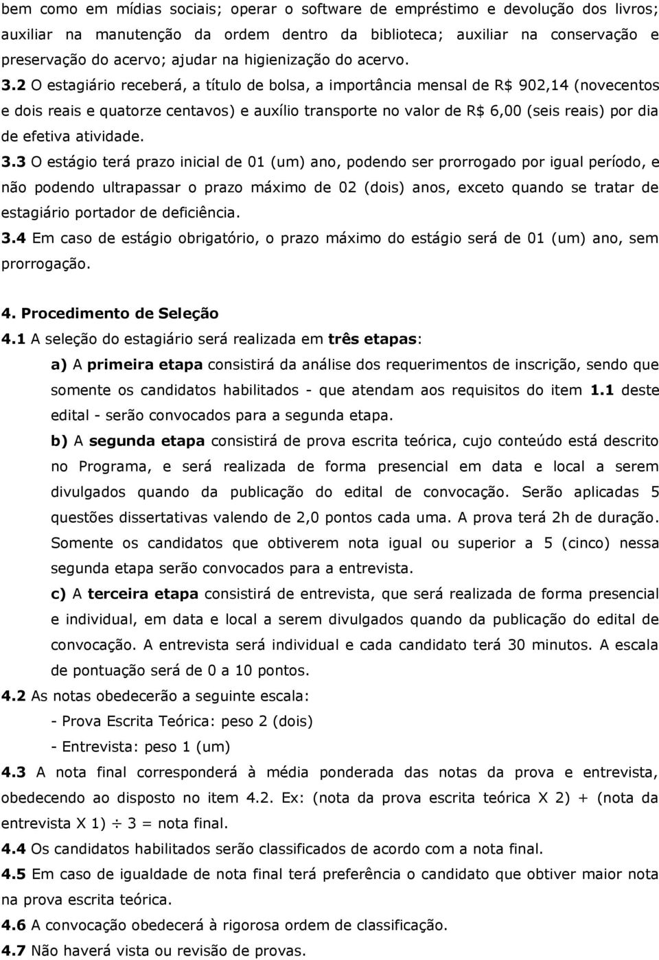 2 O estagiário receberá, a título de bolsa, a importância mensal de R$ 902,14 (novecentos e dois reais e quatorze centavos) e auxílio transporte no valor de R$ 6,00 (seis reais) por dia de efetiva