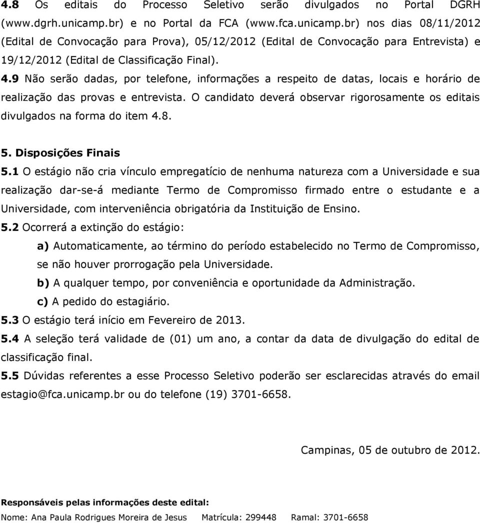 9 Não serão dadas, por telefone, informações a respeito de datas, locais e horário de realização das provas e entrevista.