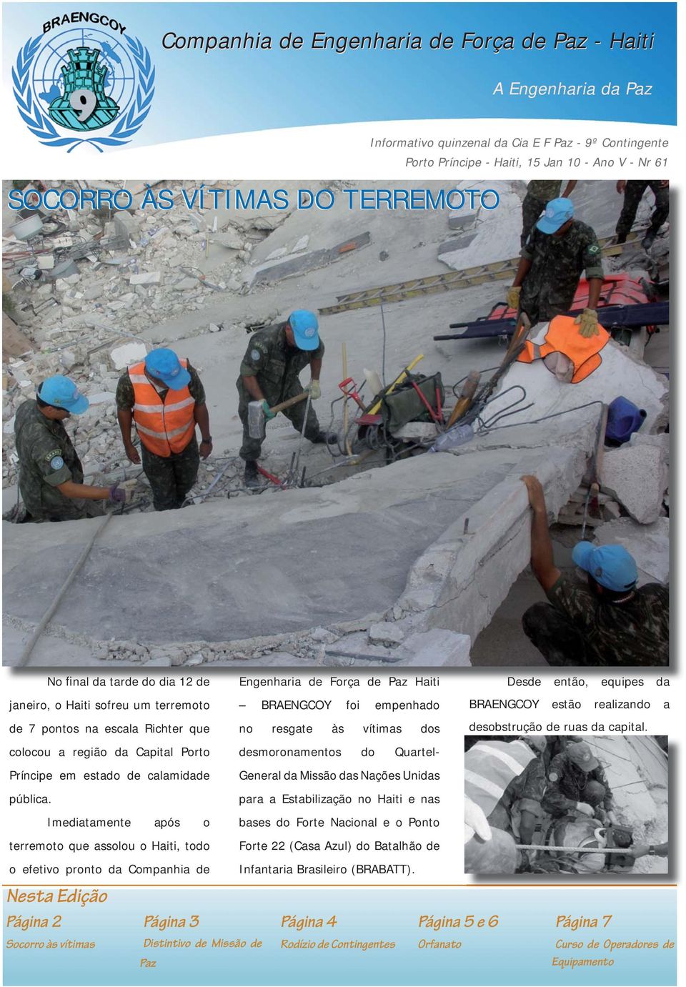 Imediatamente após o terremoto que assolou o Haiti, todo o efetivo pronto da Companhia de Nesta Edição Página 2 Socorro às vítimas Página 3 Distintivo de Missão de Paz Engenharia de Força de Paz