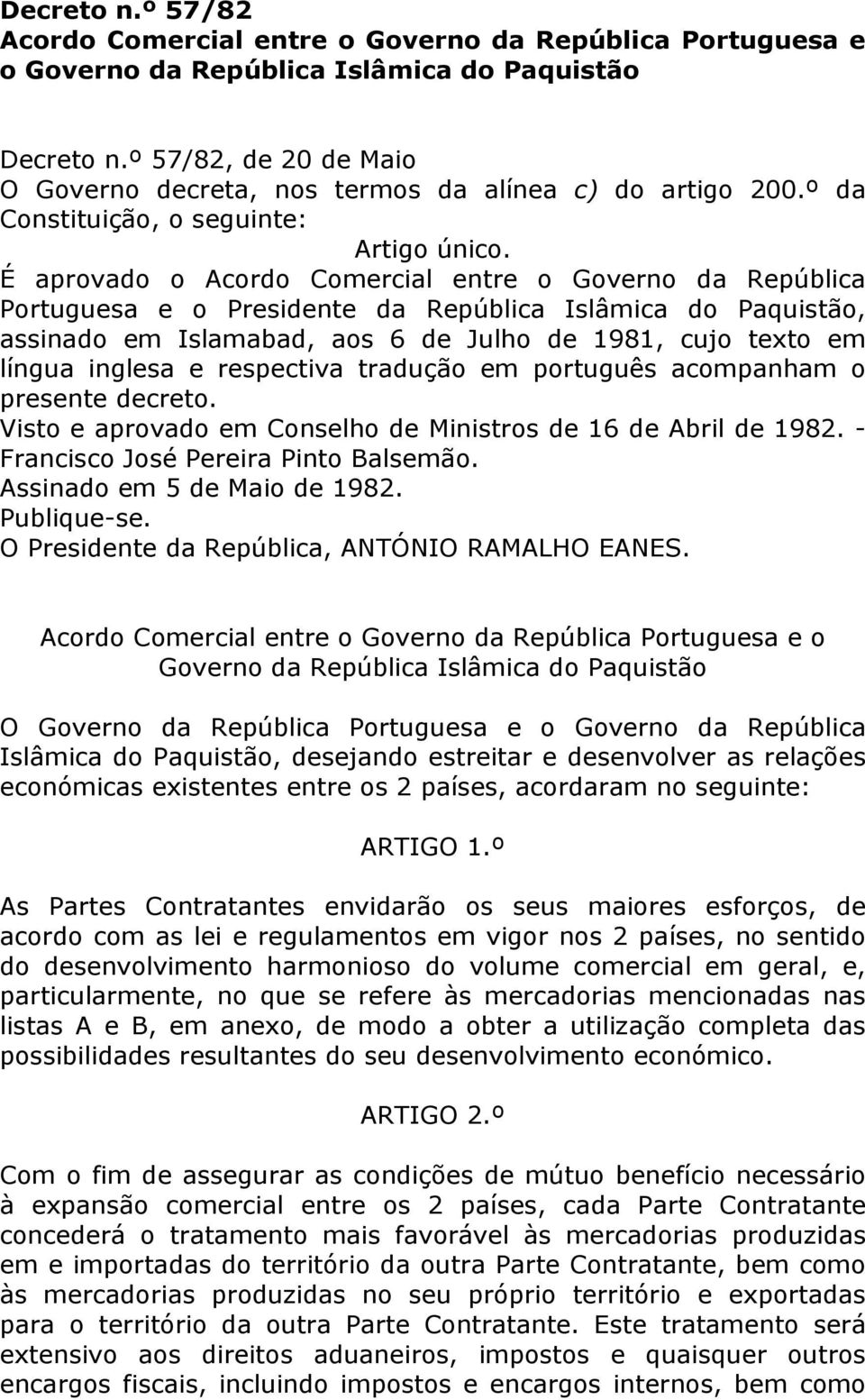 É aprovado o Acordo Comercial entre o Governo da República Portuguesa e o Presidente da República Islâmica do Paquistão, assinado em Islamabad, aos 6 de Julho de 1981, cujo texto em língua inglesa e