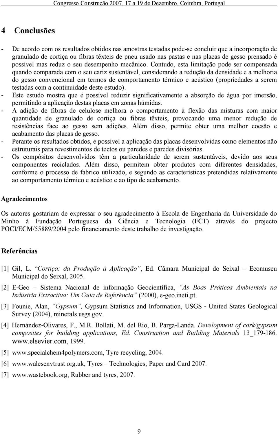 Contudo, esta limitação pode ser compensada quando comparada com o seu cariz sustentável, considerando a redução da densidade e a melhoria do gesso convencional em termos de comportamento térmico e