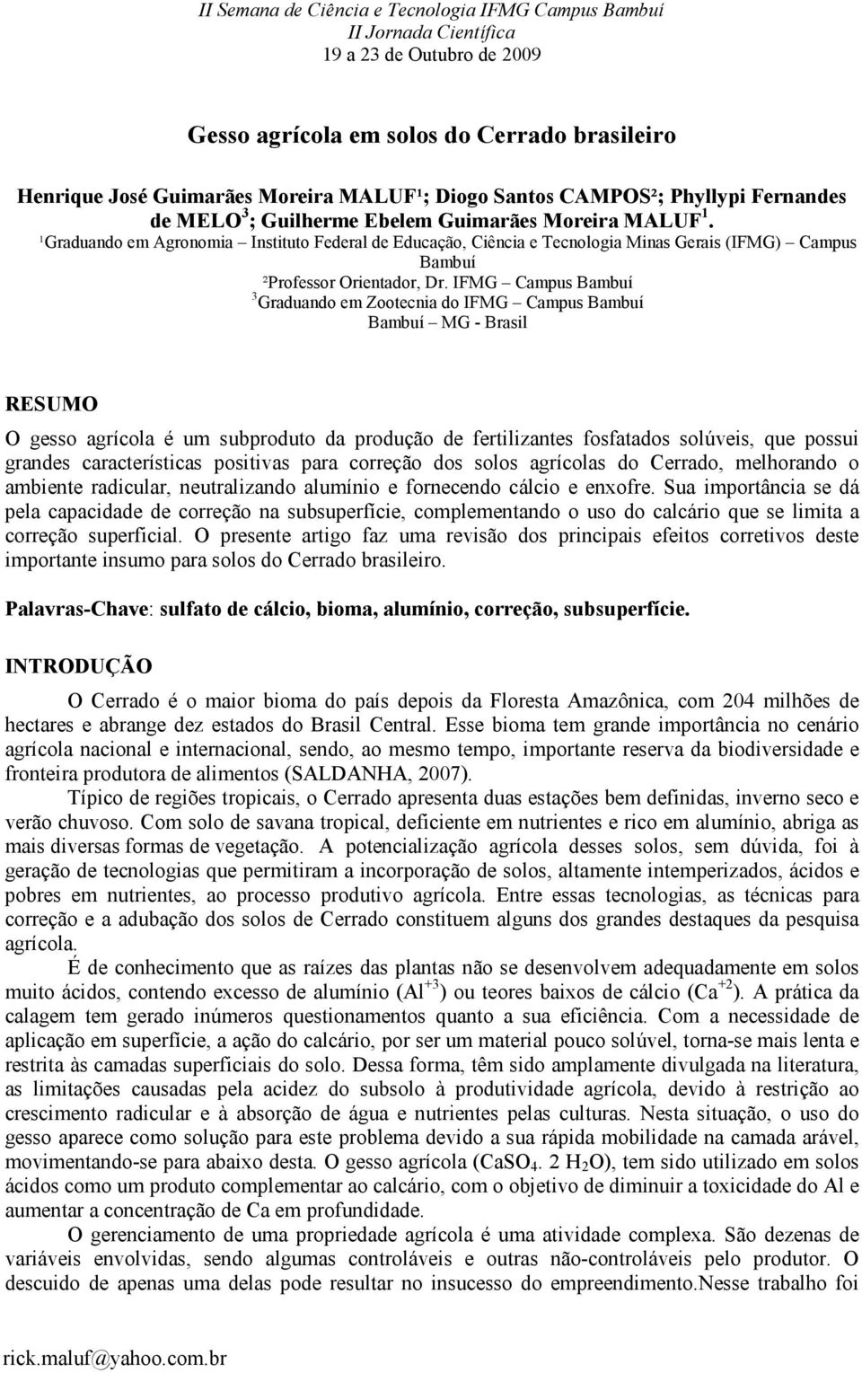 IFMG Campus Bambuí 3 Graduando em Zootecnia do IFMG Campus Bambuí Bambuí MG - Brasil RESUMO O gesso agrícola é um subproduto da produção de fertilizantes fosfatados solúveis, que possui grandes