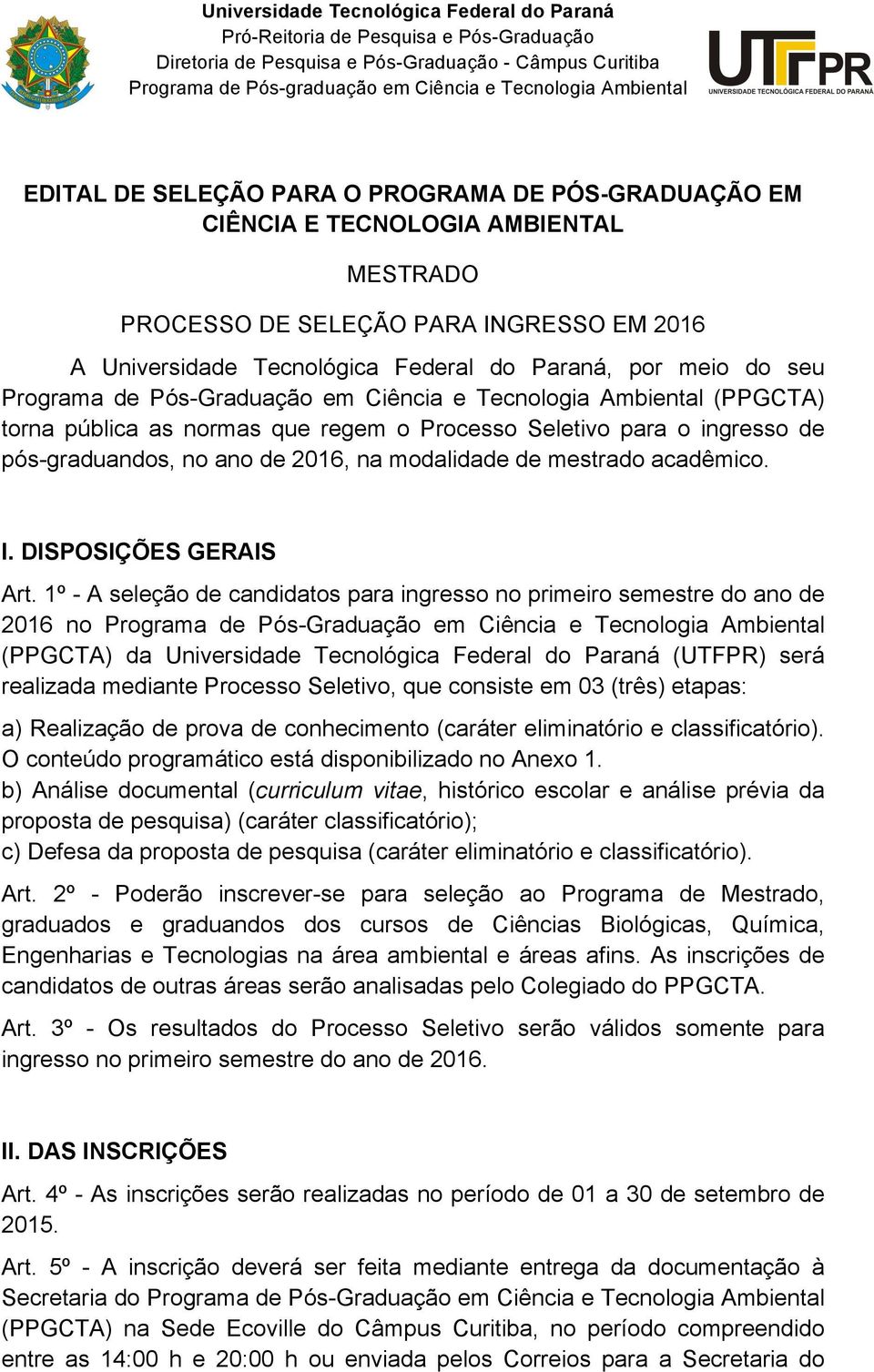 1º - A seleção de candidatos para ingresso no primeiro semestre do ano de 2016 no Programa de Pós-Graduação em Ciência e Tecnologia Ambiental (PPGCTA) da (UTFPR) será realizada mediante Processo