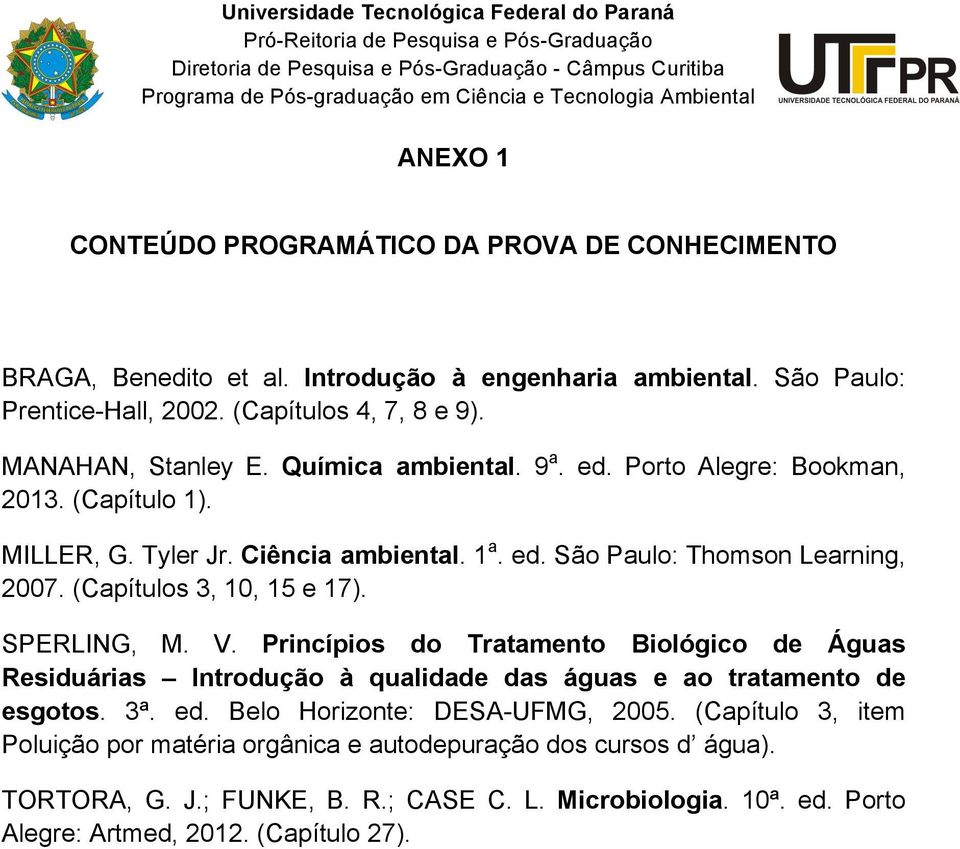 (Capítulos 3, 10, 15 e 17). SPERLING, M. V. Princípios do Tratamento Biológico de Águas Residuárias Introdução à qualidade das águas e ao tratamento de esgotos. 3ª. ed.