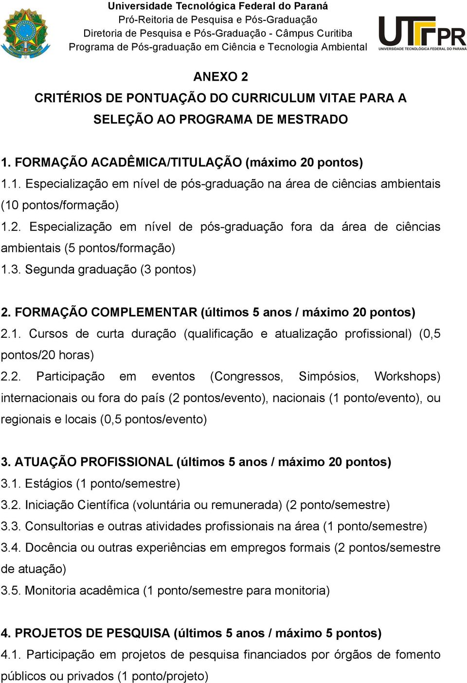 2. Participação em eventos (Congressos, Simpósios, Workshops) internacionais ou fora do país (2 pontos/evento), nacionais (1 ponto/evento), ou regionais e locais (0,5 pontos/evento) 3.