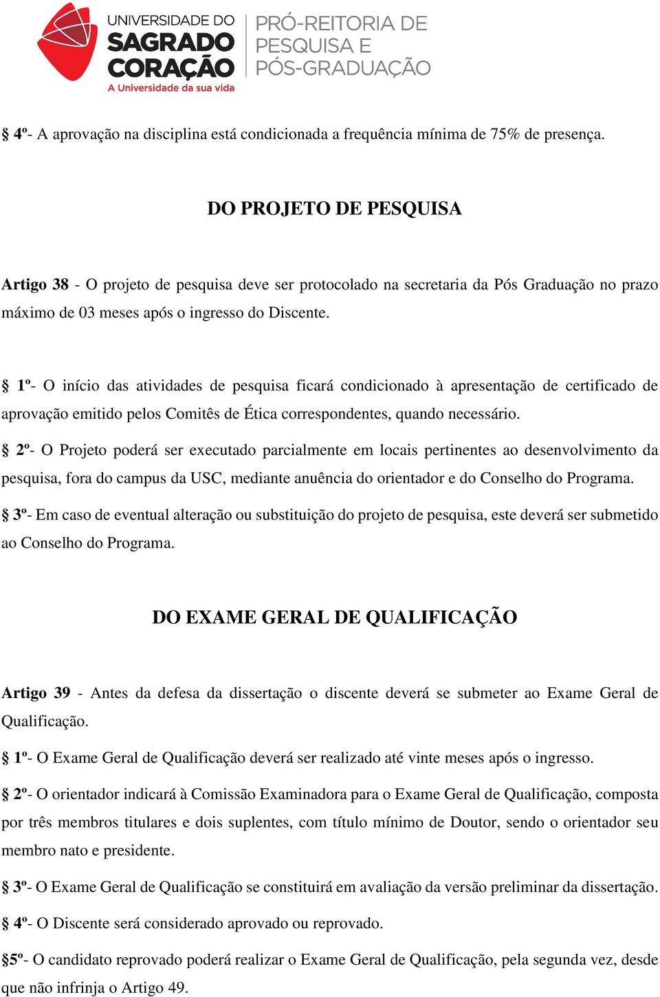 1º- O início das atividades de pesquisa ficará condicionado à apresentação de certificado de aprovação emitido pelos Comitês de Ética correspondentes, quando necessário.