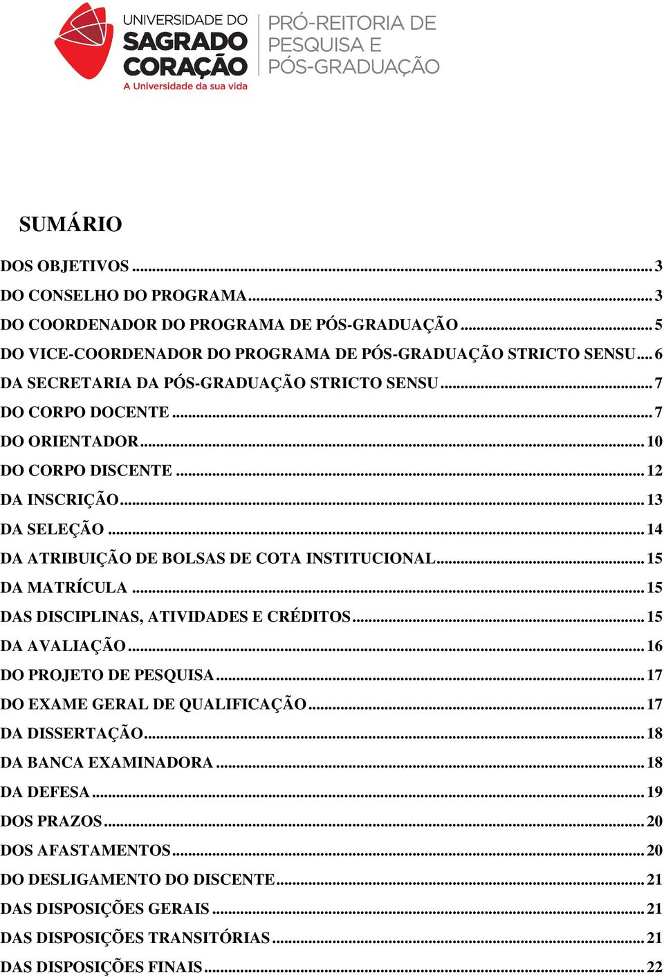 .. 14 DA ATRIBUIÇÃO DE BOLSAS DE COTA INSTITUCIONAL... 15 DA MATRÍCULA... 15 DAS DISCIPLINAS, ATIVIDADES E CRÉDITOS... 15 DA AVALIAÇÃO... 16 DO PROJETO DE PESQUISA.