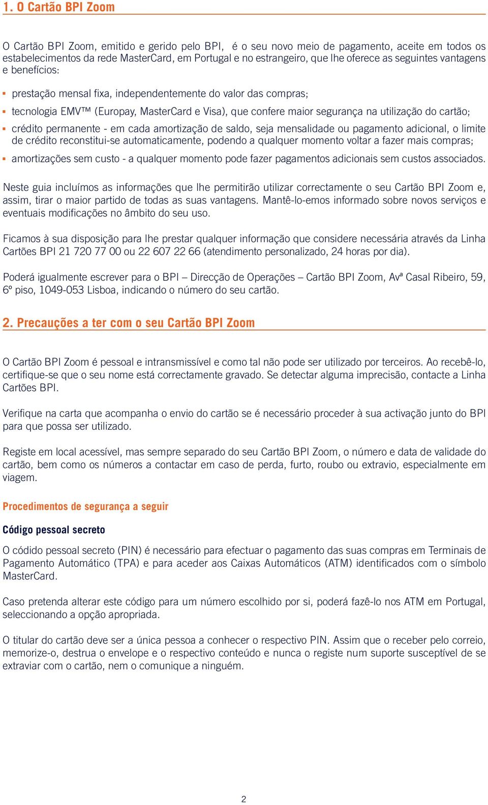 cartão; crédito permanente - em cada amortização de saldo, seja mensalidade ou pagamento adicional, o limite de crédito reconstitui-se automaticamente, podendo a qualquer momento voltar a fazer mais