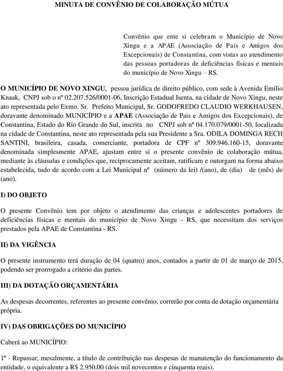 207.526/0001-06, Inscrição Estadual Isenta, na cidade de Novo Xingu, neste ato representada pelo Exmo. Sr. Prefeito Municipal, Sr.