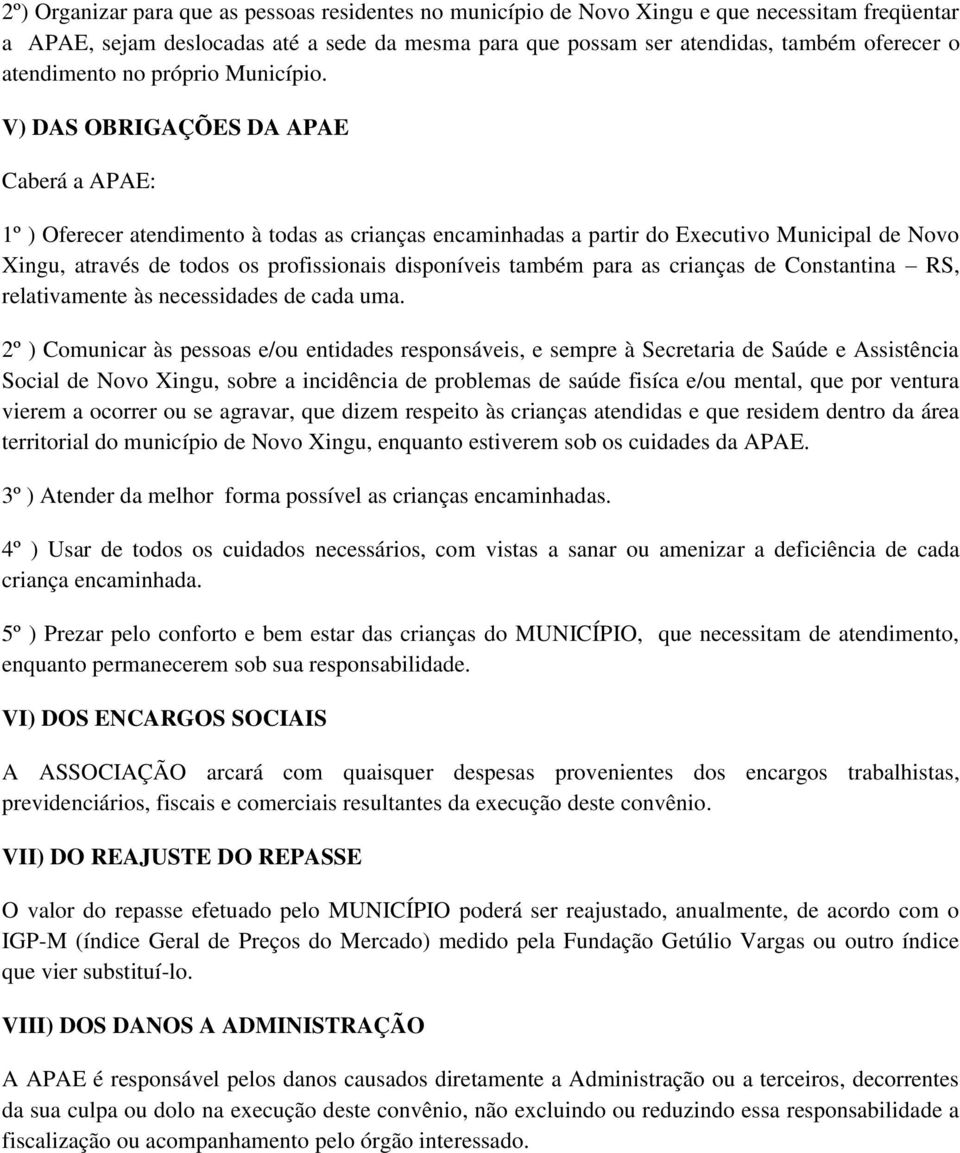 V) DAS OBRIGAÇÕES DA APAE Caberá a APAE: 1º ) Oferecer atendimento à todas as crianças encaminhadas a partir do Executivo Municipal de Novo Xingu, através de todos os profissionais disponíveis também