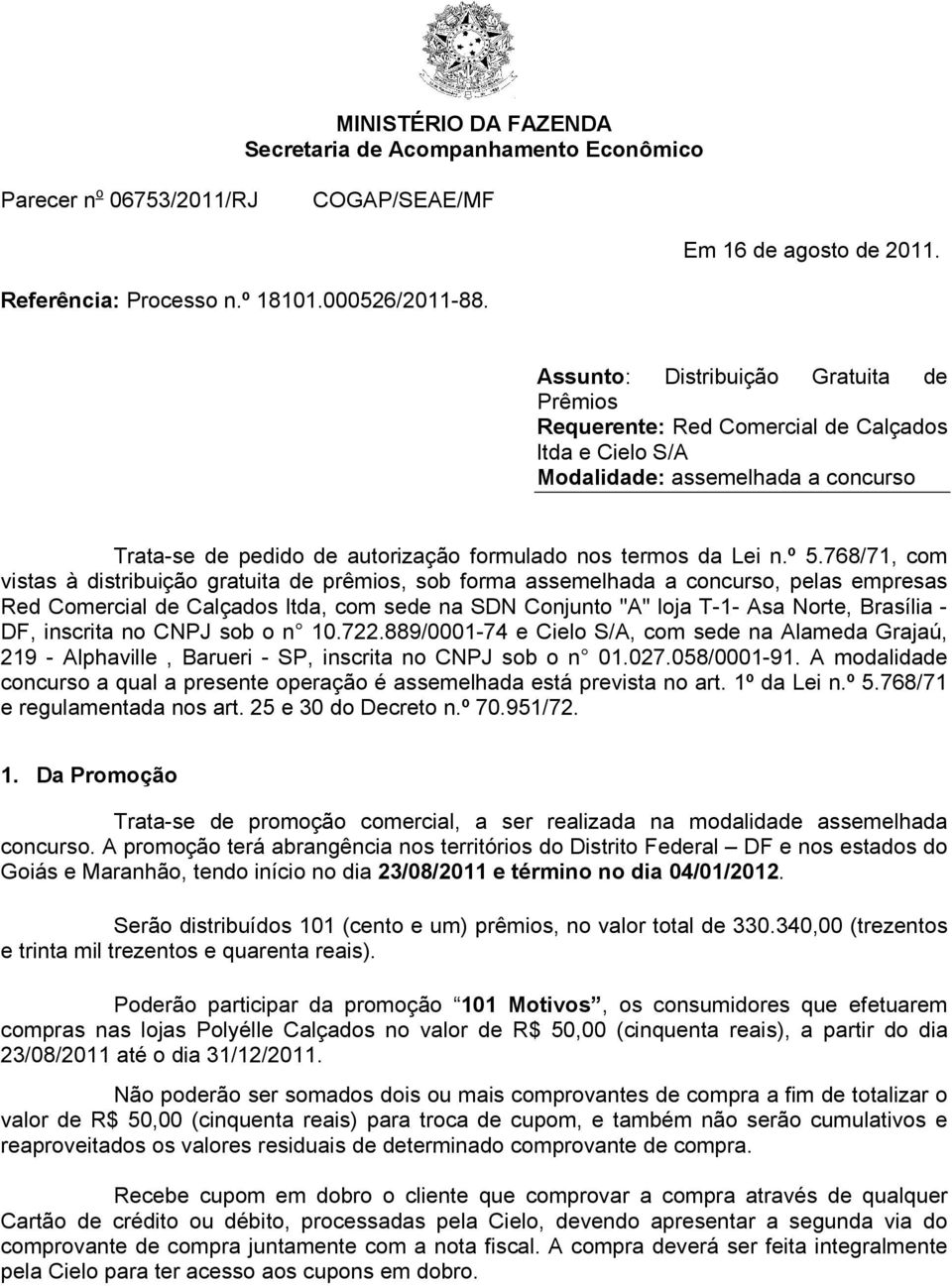 768/71, com vistas à distribuição gratuita de s, sob forma assemelhada a concurso, pelas empresas Red Comercial de Calçados ltda, com sede na SDN Conjunto "A" loja T-1- Asa Norte, Brasília - DF,