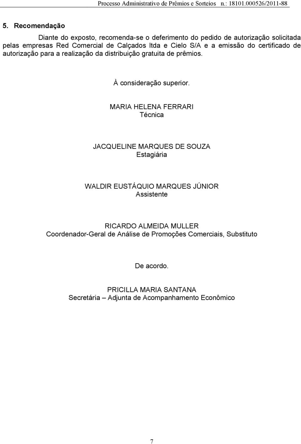 MARIA HELENA FERRARI Técnica JACQUELINE MARQUES DE SOUZA Estagiária WALDIR EUSTÁQUIO MARQUES JÚNIOR Assistente RICARDO ALMEIDA MULLER