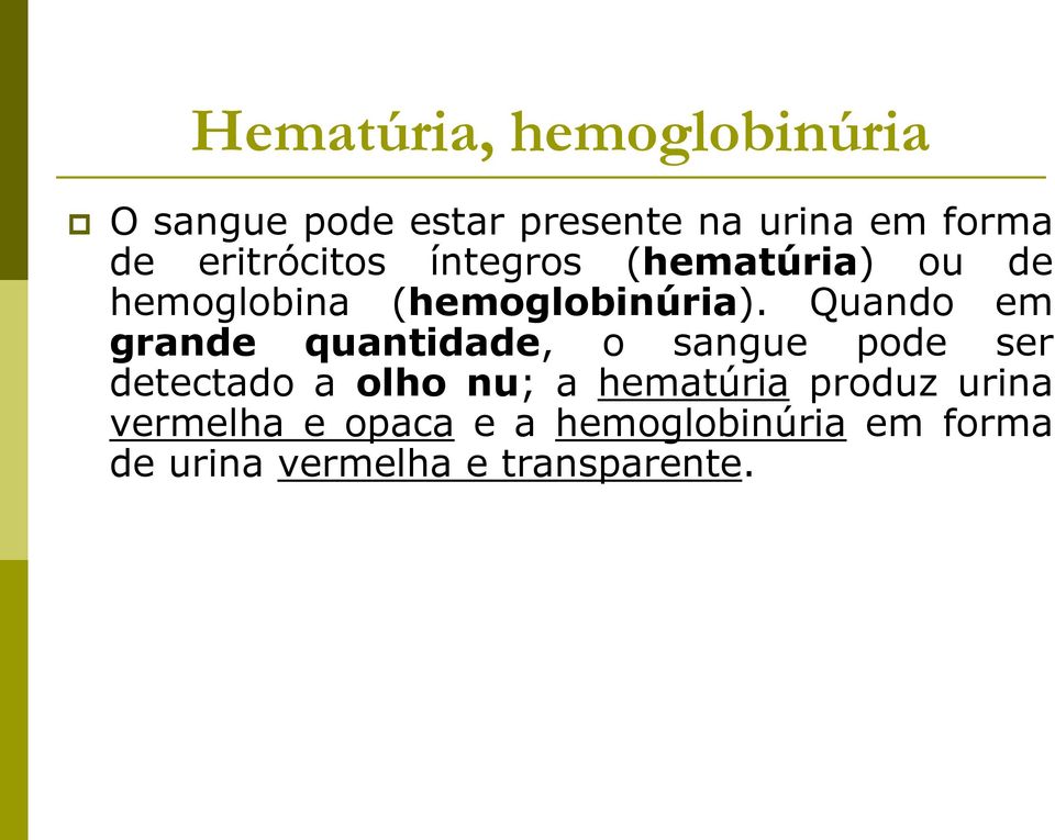 Quando em grande quantidade, o sangue pode ser detectado a olho nu; a