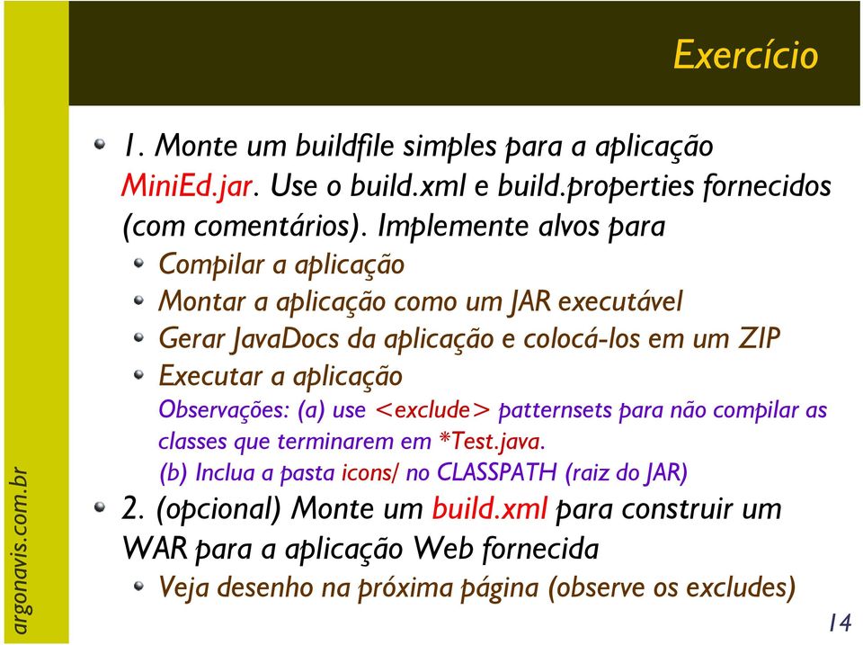 aplicação Observações: (a) use <exclude> patternsets para não compilar as classes que terminarem em *Test.java.