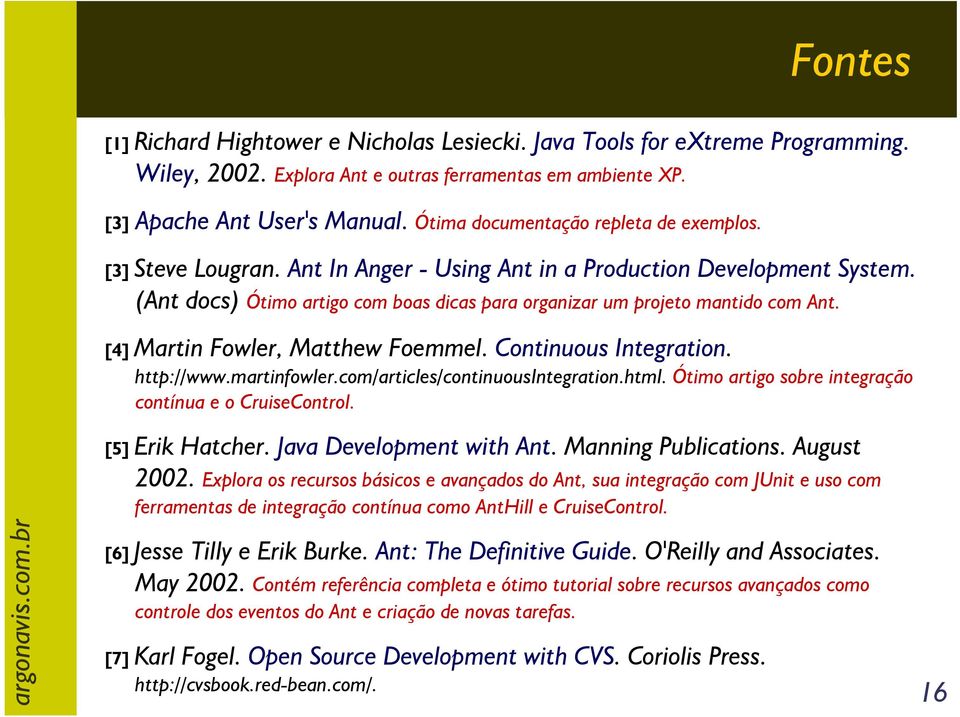 (Ant docs) Ótimo artigo com boas dicas para organizar um projeto mantido com Ant. [4] Martin Fowler, Matthew Foemmel. Continuous Integration. http://www.martinfowler.