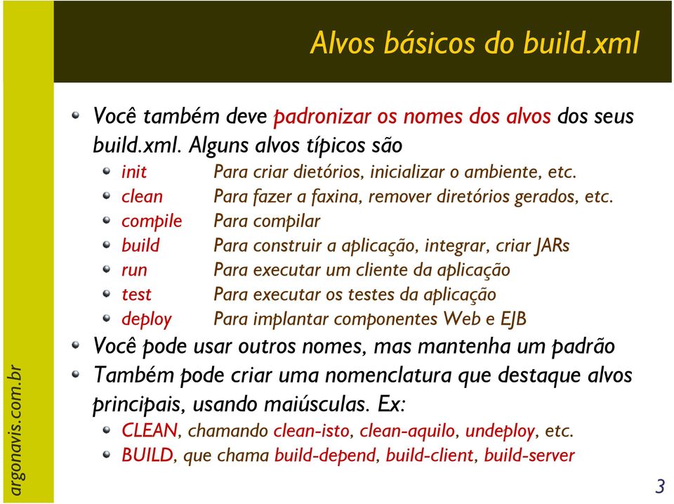 Para compilar Para construir a aplicação, integrar, criar JARs Para executar um cliente da aplicação Para executar os testes da aplicação Para implantar componentes Web e EJB