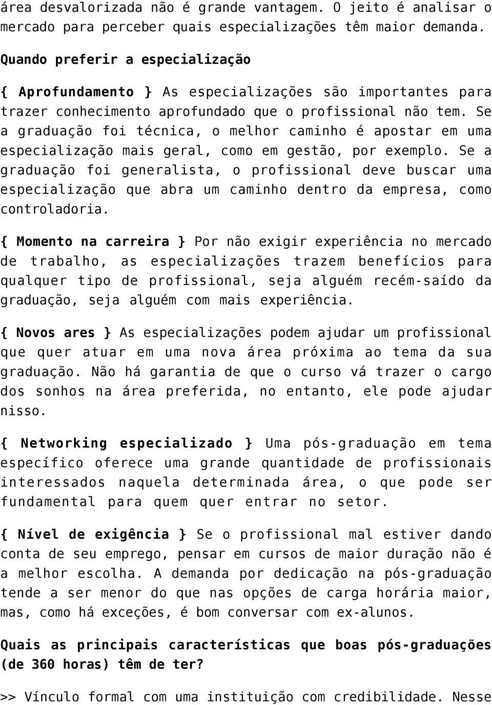 Se a graduação foi técnica, o melhor caminho é apostar em uma especialização mais geral, como em gestão, por exemplo.