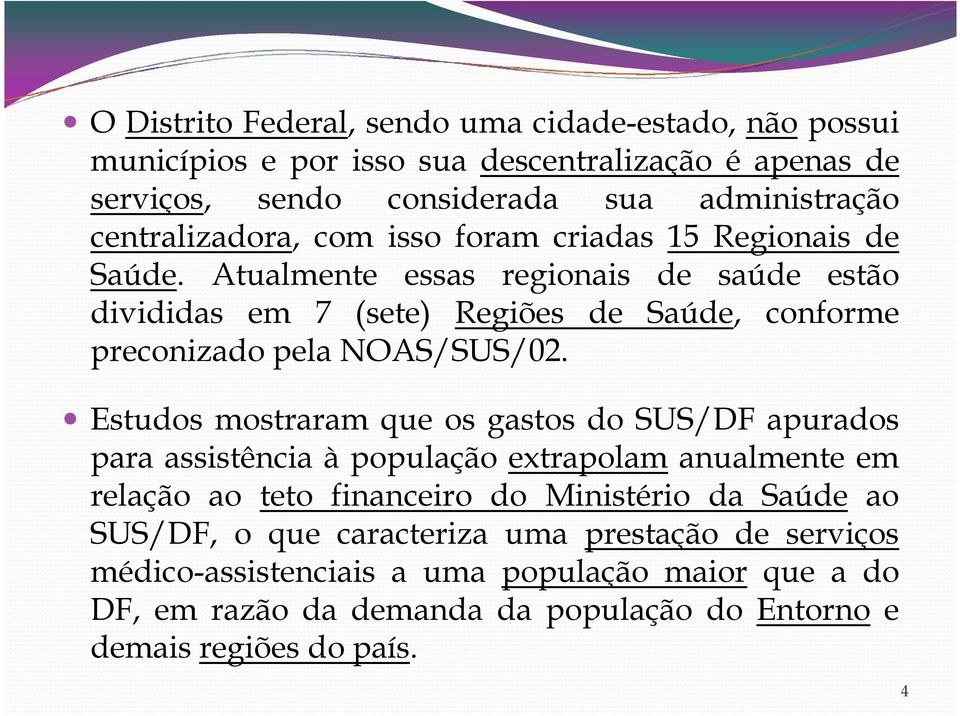 Atualmente essas regionais de saúde estão divididas em 7 (sete) Regiões de Saúde, conforme preconizado pela NOAS/SUS/02.