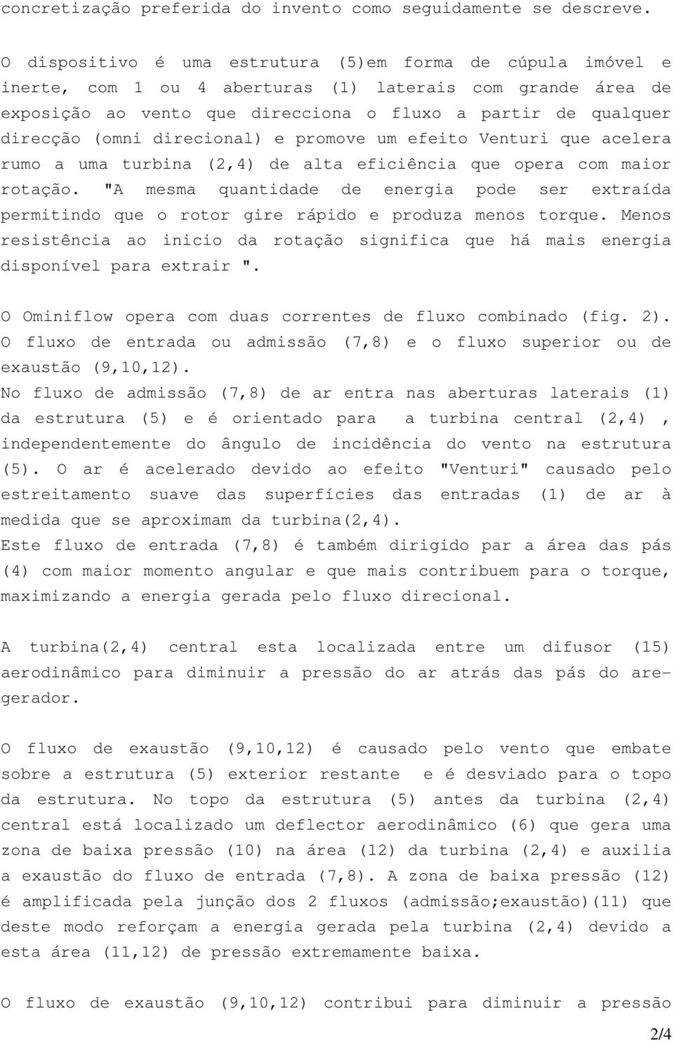 direcional) e promove um efeito Venturi que acelera rumo a uma turbina (2,4) de alta eficiência que opera com maior rotação.