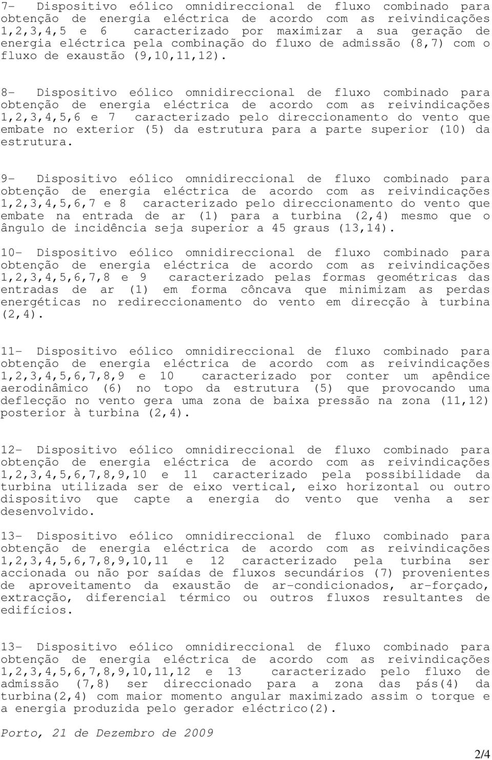 8- Dispositivo eólico omnidireccional de fluxo combinado para 1,2,3,4,5,6 e 7 caracterizado pelo direccionamento do vento que embate no exterior (5) da estrutura para a parte superior (10) da