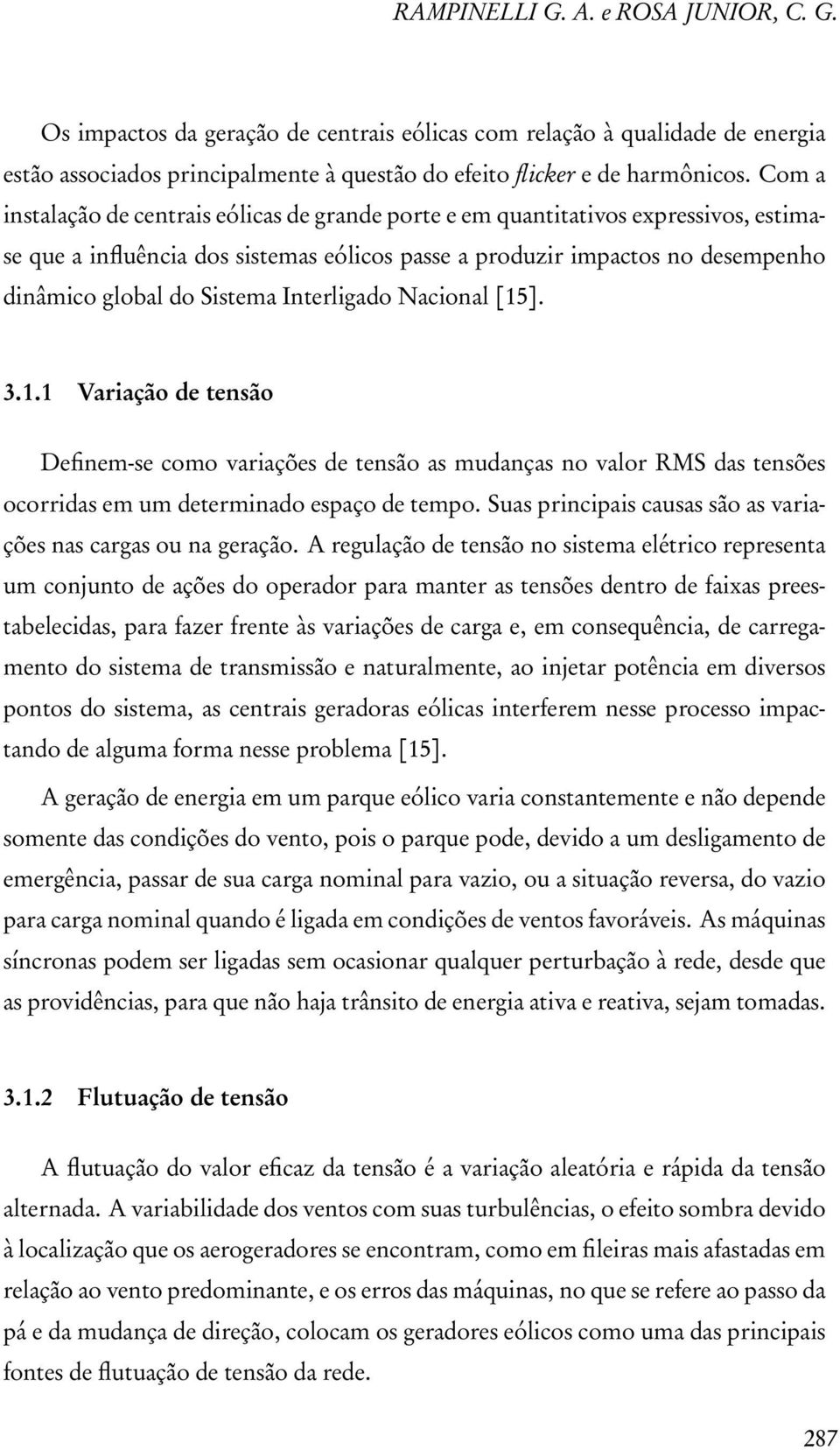 Interligado Nacional [15]. 3.1.1 Variação de tensão Definem-se como variações de tensão as mudanças no valor RMS das tensões ocorridas em um determinado espaço de tempo.