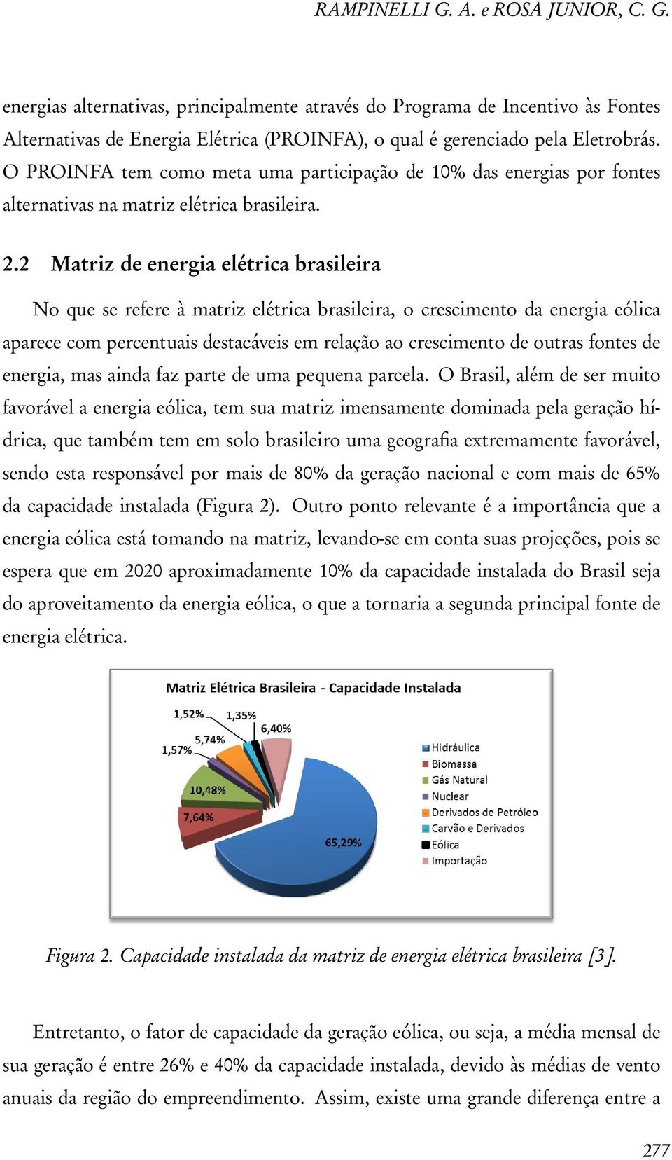 2 Matriz de energia elétrica brasileira No que se refere à matriz elétrica brasileira, o crescimento da energia eólica aparece com percentuais destacáveis em relação ao crescimento de outras fontes