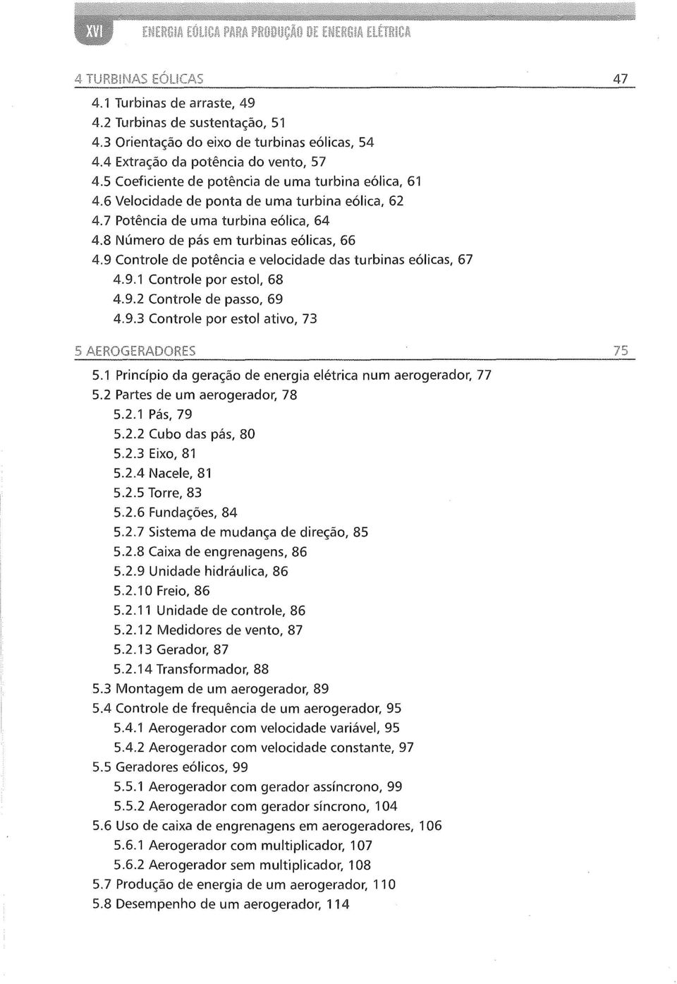 9 Controle de potência e velocidade das turbinas eólicas, 67 4.9.1 Controle por estol, 68 4.9.2 Controle de passo, 69 4.9.3 Controle por estol ativo, 73 5.