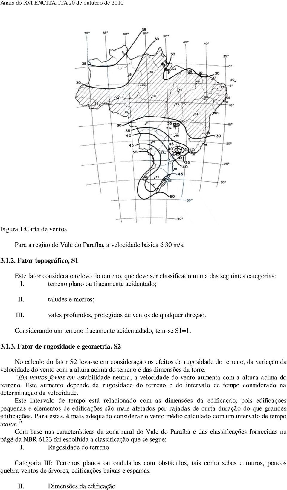 taludes e morros; vales profundos, protegidos de ventos de qualquer direção. Considerando um terreno fracamente acidentadado, tem-se S1=1. 3.