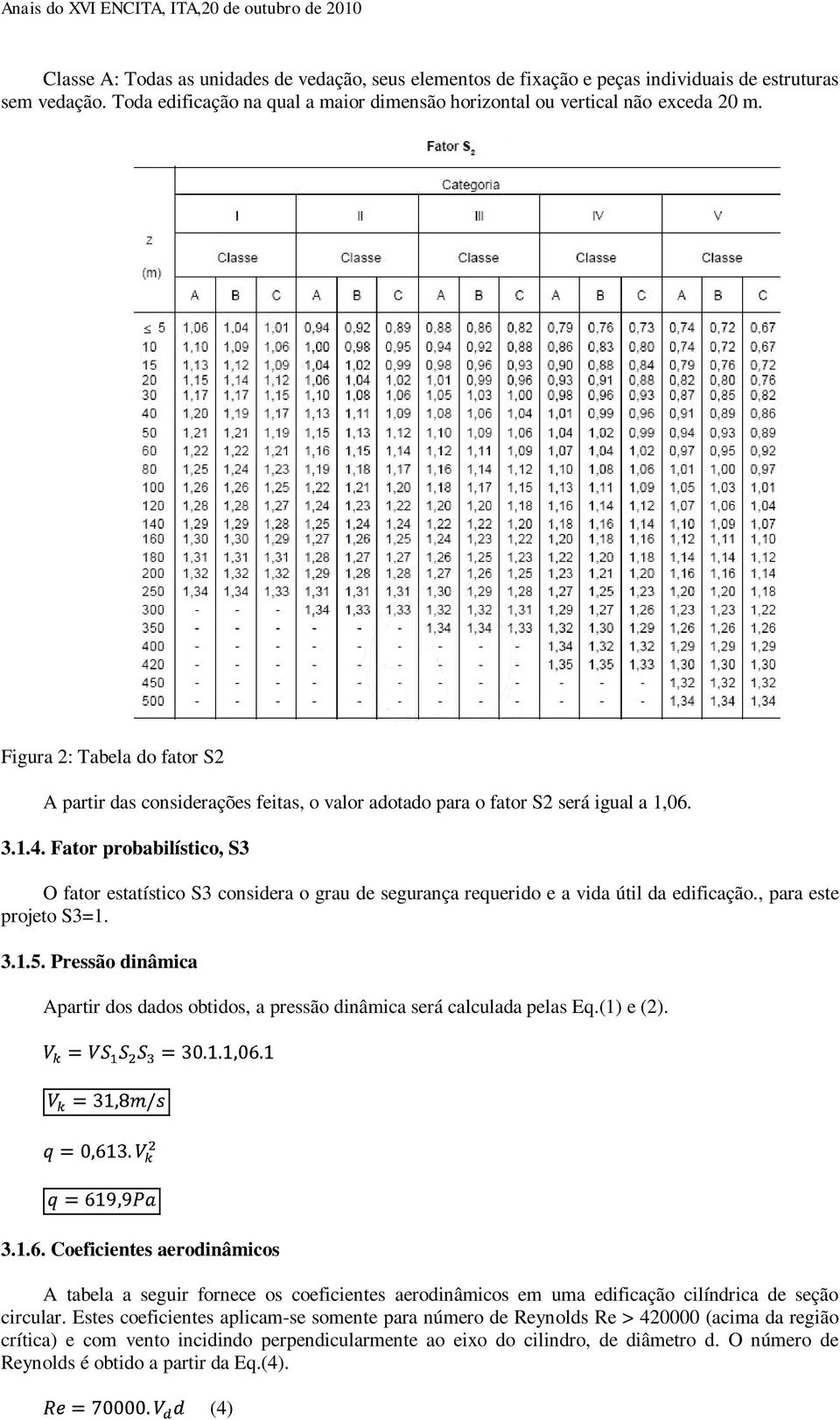 Fator probabilístico, S3 O fator estatístico S3 considera o grau de segurança requerido e a vida útil da edificação., para este projeto S3=1. 3.1.5.