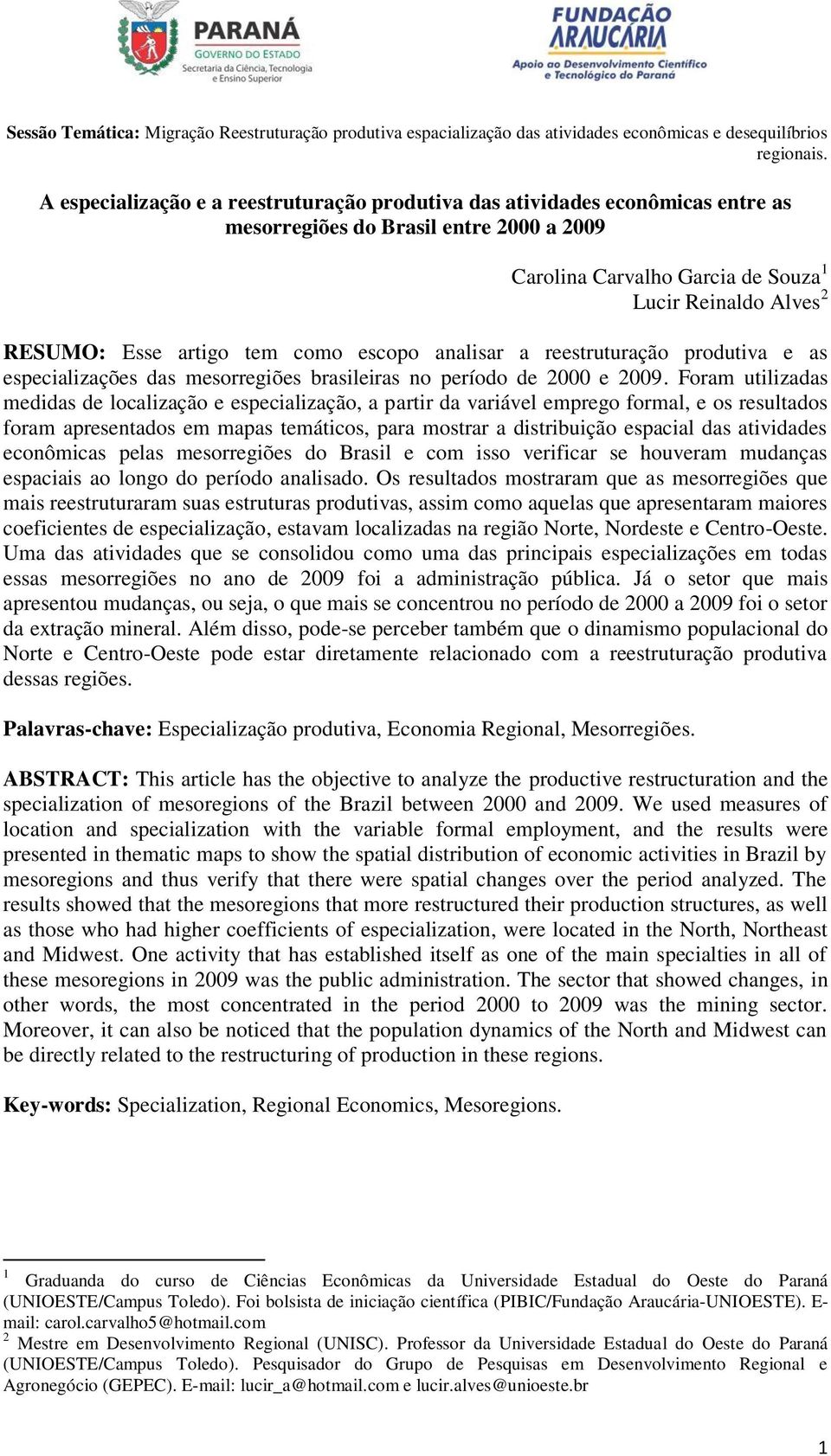 artigo tem como escopo analisar a reestruturação produtiva e as especializações das mesorregiões brasileiras no período de 2000 e 2009.