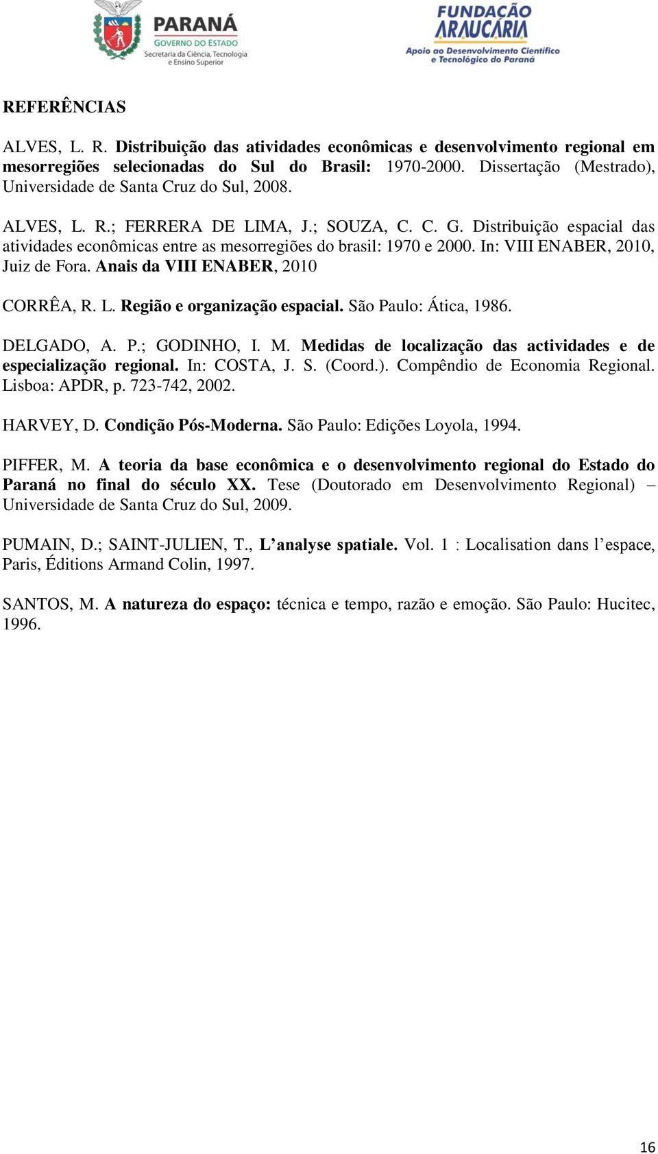 Distribuição espacial das atividades econômicas entre as mesorregiões do brasil: 1970 e 2000. In: VIII ENABER, 2010, Juiz de Fora. Anais da VIII ENABER, 2010 CORRÊA, R. L.