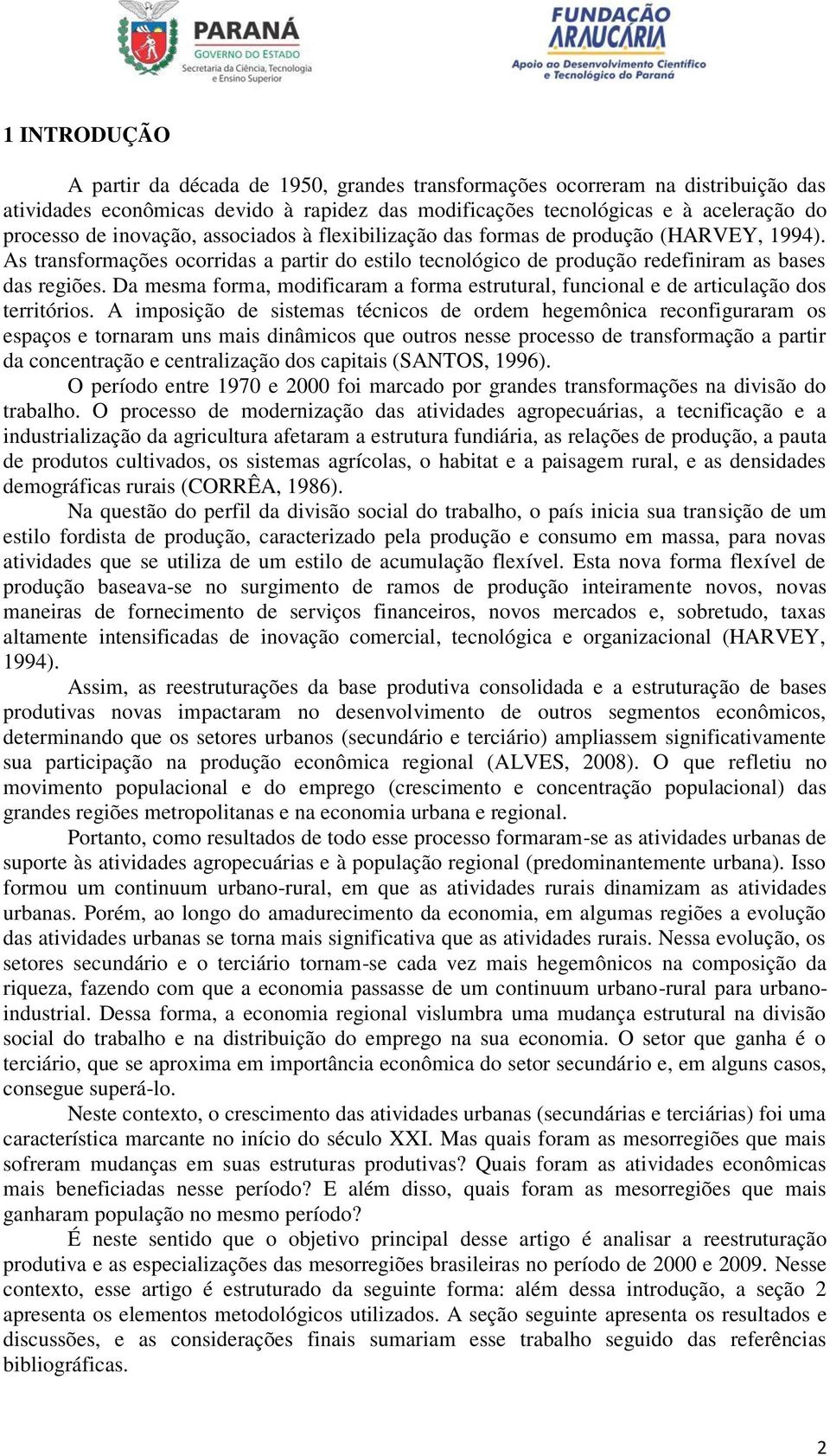 Da mesma forma, modificaram a forma estrutural, funcional e de articulação dos territórios.