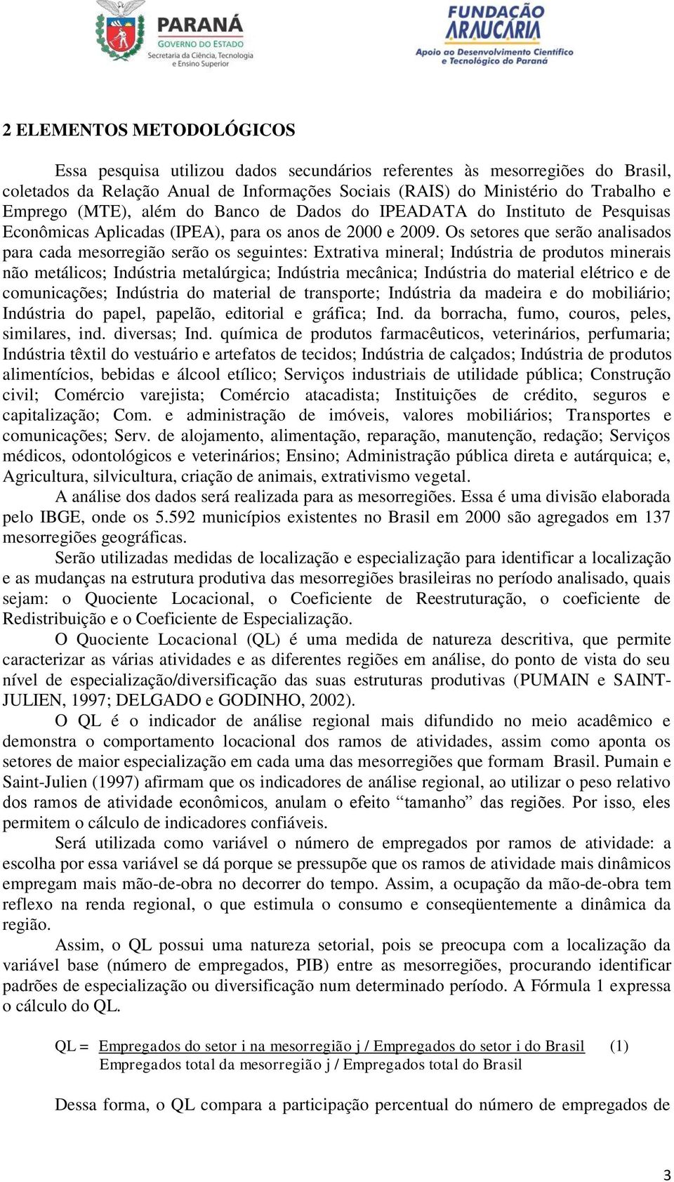 Os setores que serão analisados para cada mesorregião serão os seguintes: Extrativa mineral; Indústria de produtos minerais não metálicos; Indústria metalúrgica; Indústria mecânica; Indústria do