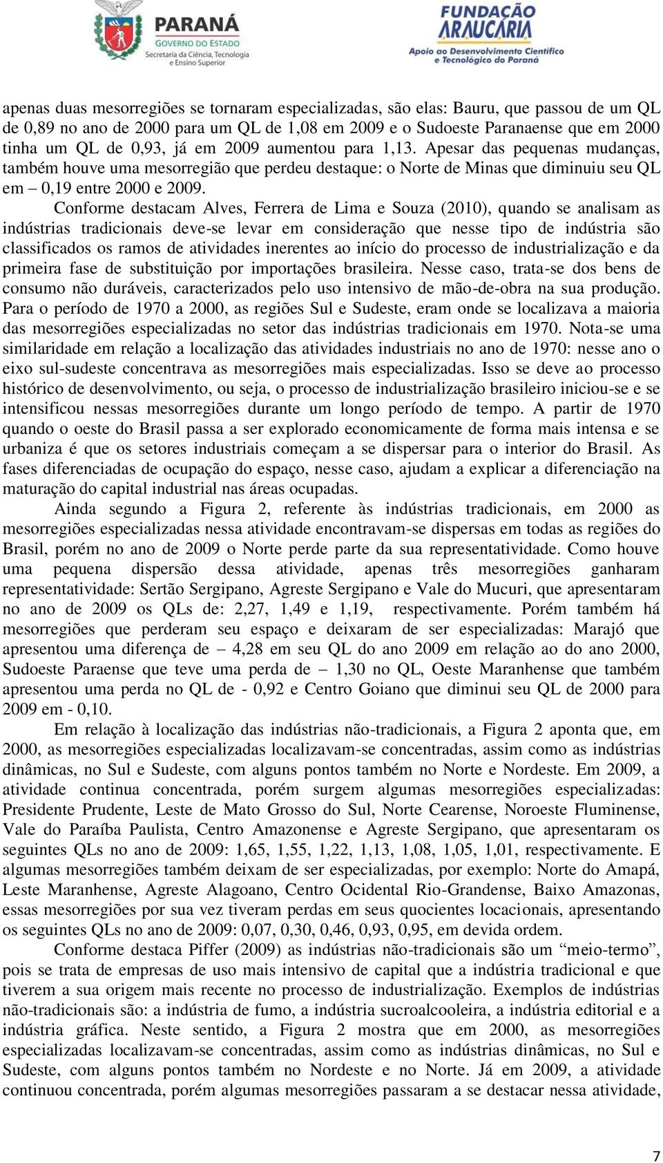 Conforme destacam Alves, Ferrera de Lima e Souza (2010), quando se analisam as indústrias tradicionais deve-se levar em consideração que nesse tipo de indústria são classificados os ramos de