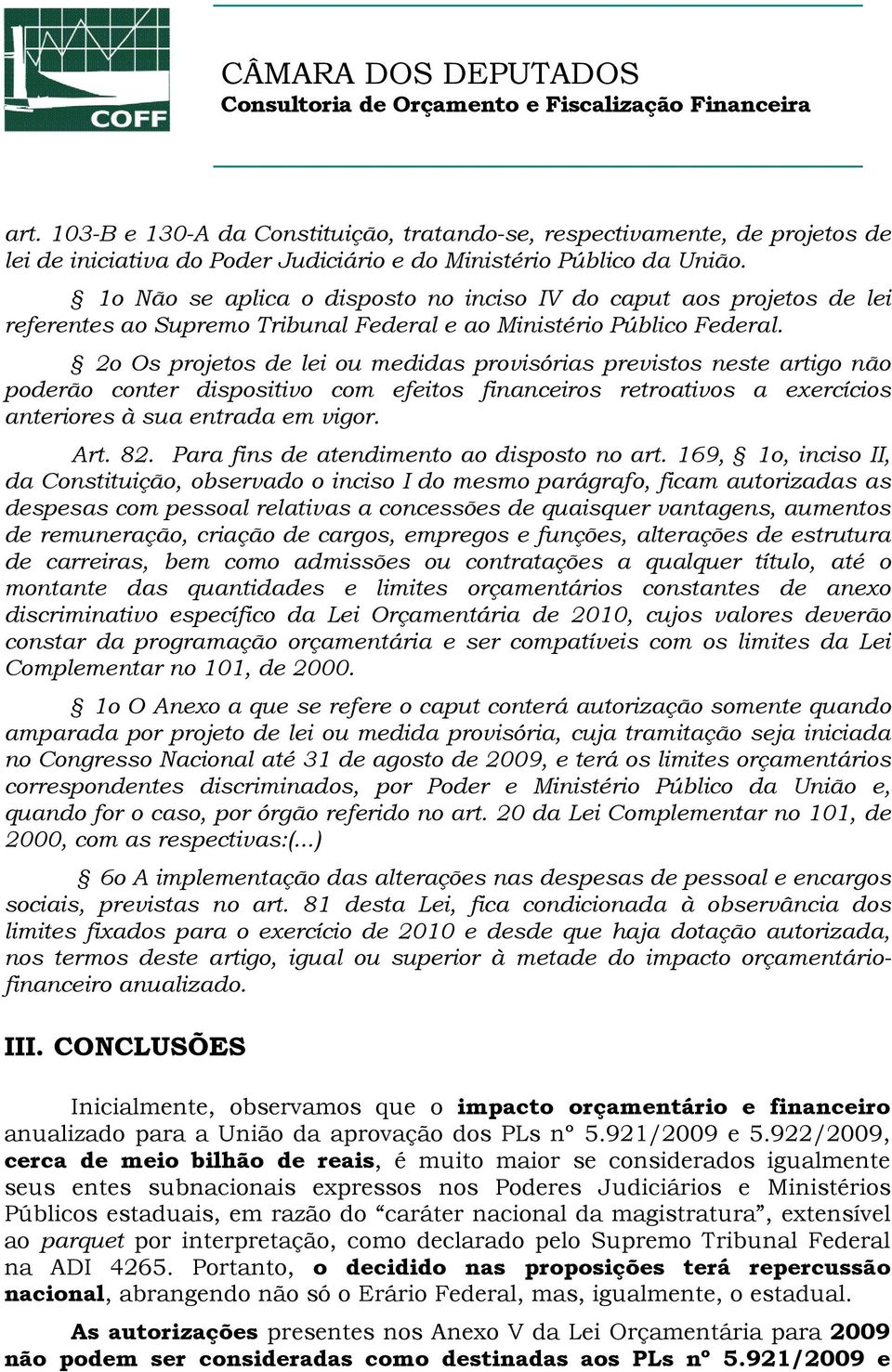 2o Os projetos de lei ou medidas provisórias previstos neste artigo não poderão conter dispositivo com efeitos financeiros retroativos a exercícios anteriores à sua entrada em vigor. Art. 82.