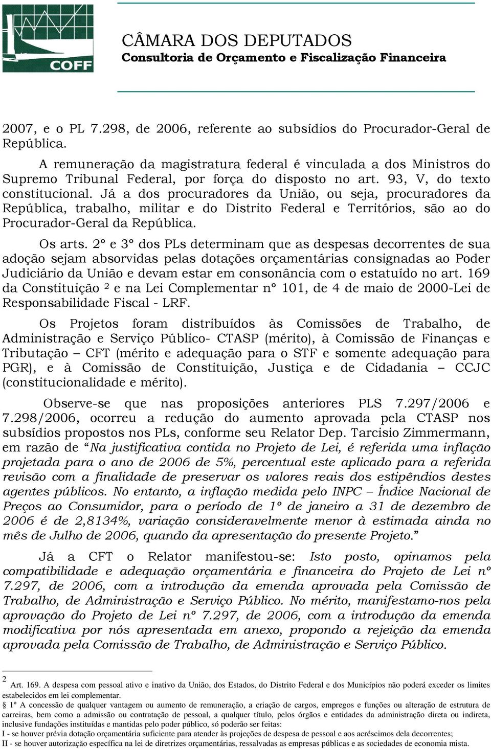 Já a dos procuradores da União, ou seja, procuradores da República, trabalho, militar e do Distrito Federal e Territórios, são ao do Procurador-Geral da República. Os arts.