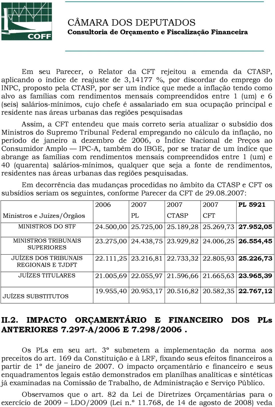 regiões pesquisadas Assim, a CFT entendeu que mais correto seria atualizar o subsídio dos Ministros do Supremo Tribunal Federal empregando no cálculo da inflação, no período de janeiro a dezembro de