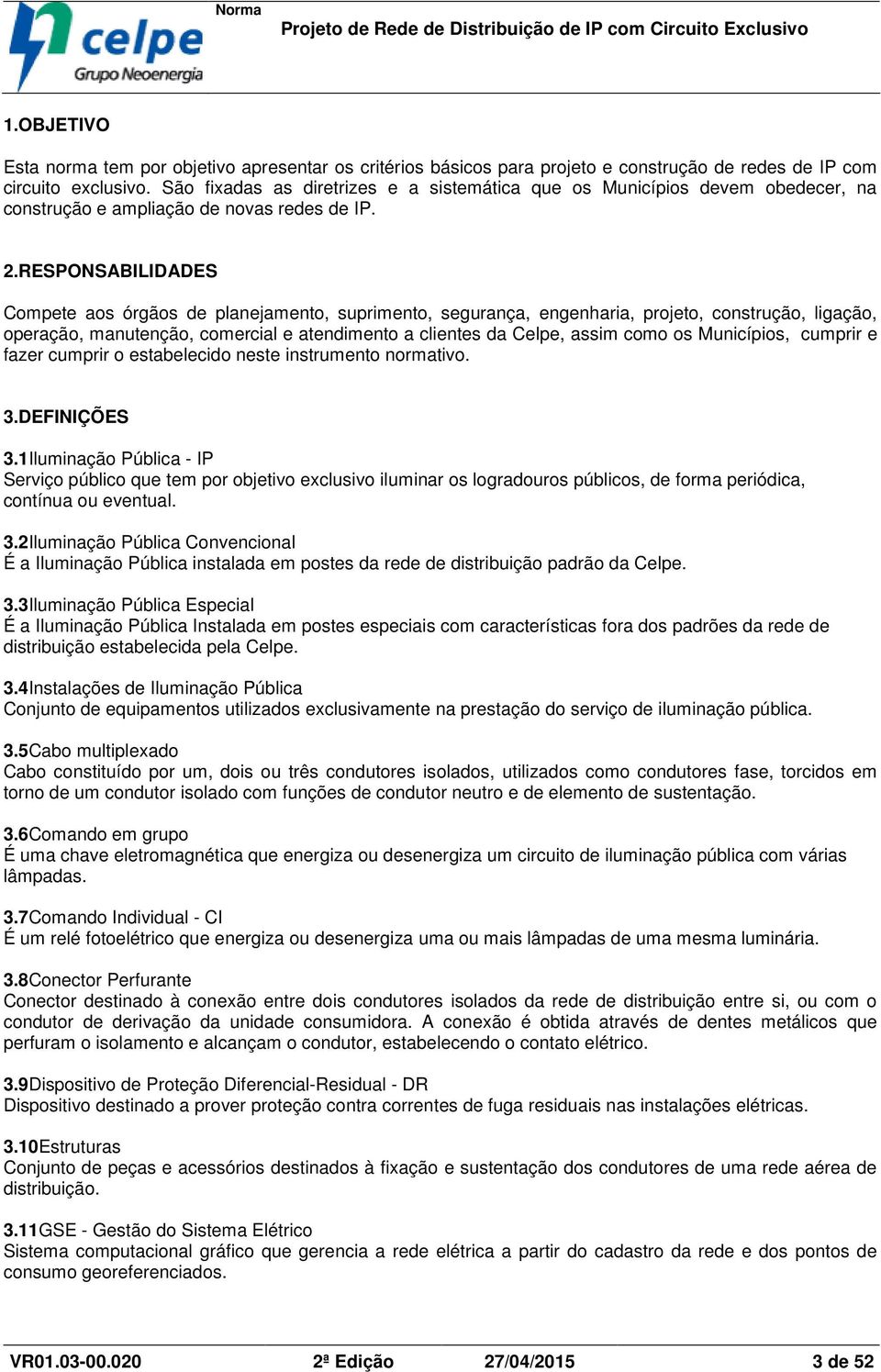 RESPONSABILIDADES Compete aos órgãos de planejamento, suprimento, segurança, engenharia, projeto, construção, ligação, operação, manutenção, comercial e atendimento a clientes da Celpe, assim como os