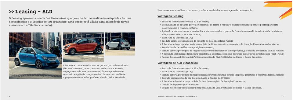 A Locadora concede ao Locatário, por um prazo determinado (Termo Contratual), o uso temporário da viatura através do pagamento de uma renda mensal, ficando previamente acordado a opção de compra no