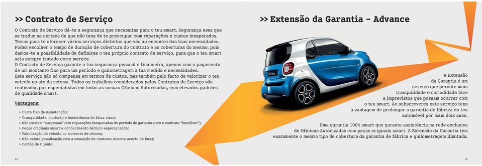 Podes escolher o tempo de duração de cobertura do contrato e as coberturas do mesmo, pois damos-te a possibilidade de definires o teu próprio contrato de serviço, para que o teu smart seja sempre