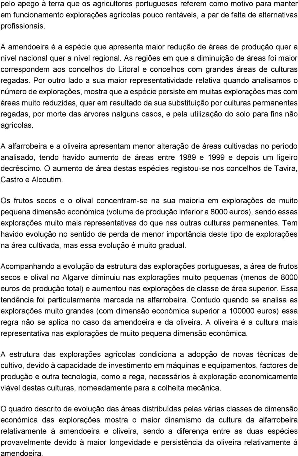 As regiões em que a diminuição de áreas foi maior correspondem aos concelhos do Litoral e concelhos com grandes áreas de culturas regadas.