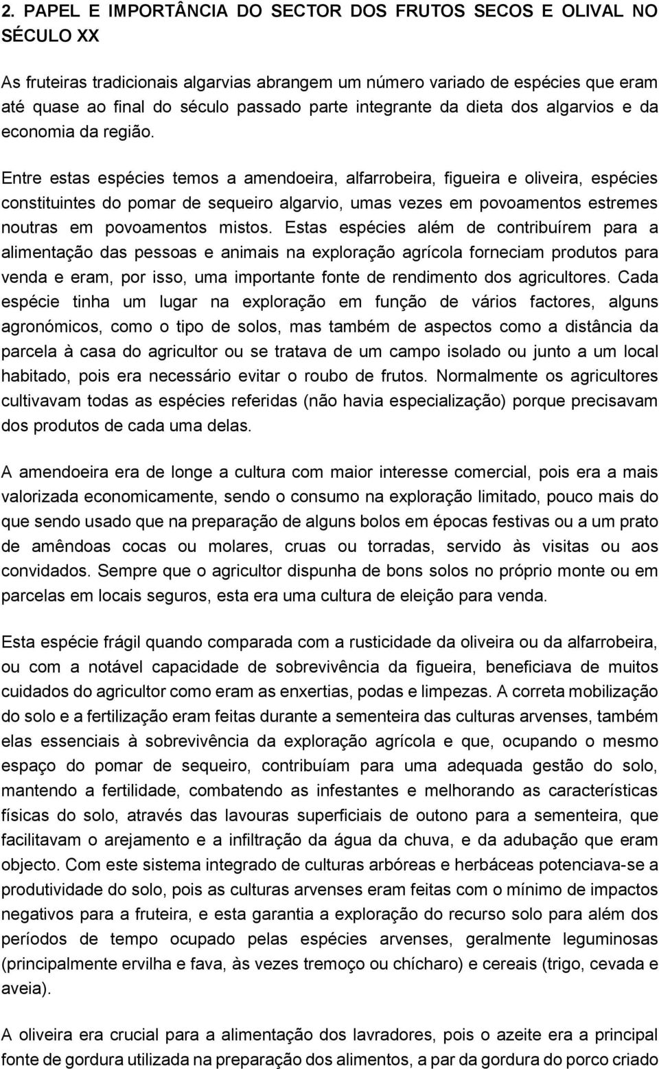 Entre estas espécies temos a amendoeira, alfarrobeira, figueira e oliveira, espécies constituintes do pomar de sequeiro algarvio, umas vezes em povoamentos estremes noutras em povoamentos mistos.