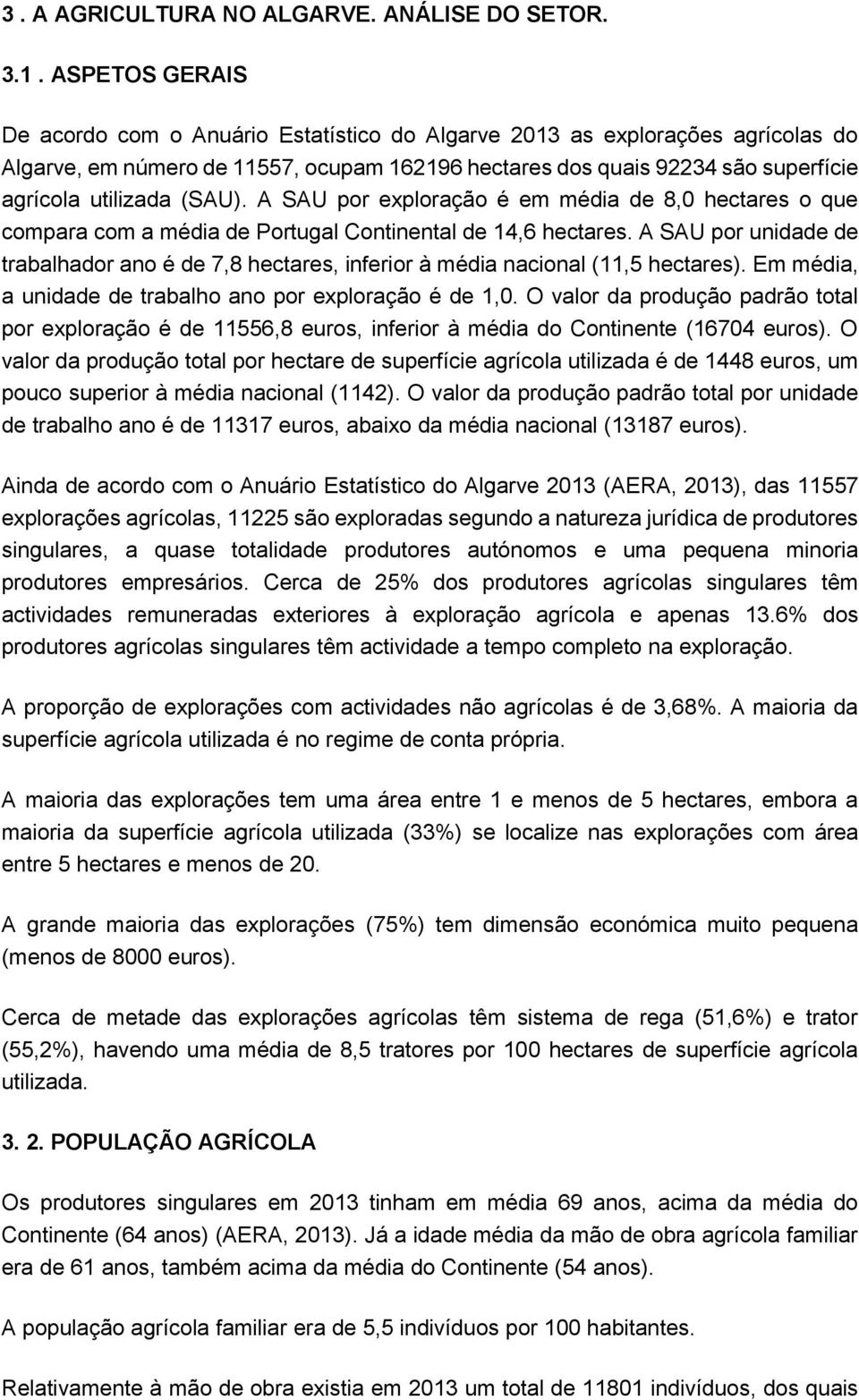 (SAU). A SAU por exploração é em média de 8,0 hectares o que compara com a média de Portugal Continental de 14,6 hectares.