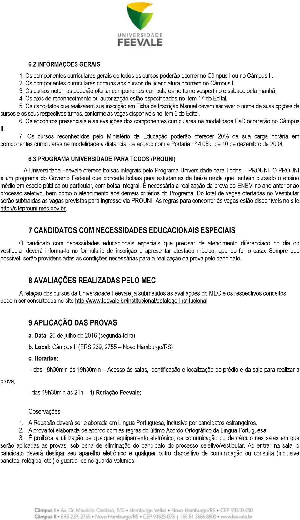 Os atos de reconhecimento ou autorização estão especificados no item 17 do Edital. 5.