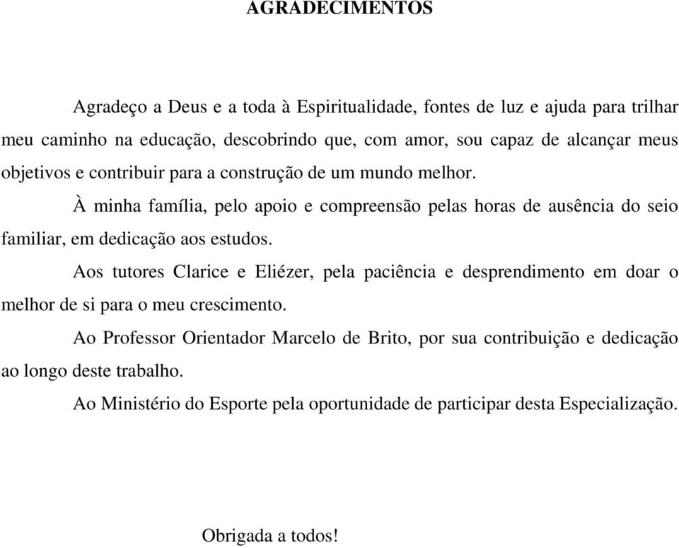 À minha família, pelo apoio e compreensão pelas horas de ausência do seio familiar, em dedicação aos estudos.