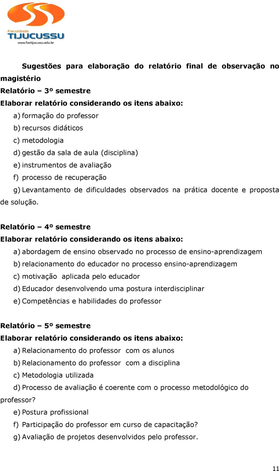 Relatório 4º semestre Elaborar relatório considerando os itens abaixo: a) abordagem de ensino observado no processo de ensino-aprendizagem b) relacionamento do educador no processo