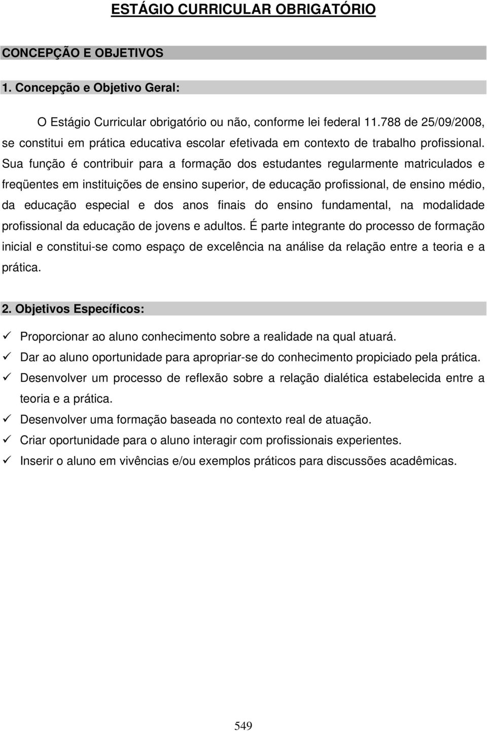 Sua função é contribuir para a formação dos estudantes regularmente matriculados e freqüentes em instituições de ensino superior, de educação profissional, de ensino médio, da educação especial e dos