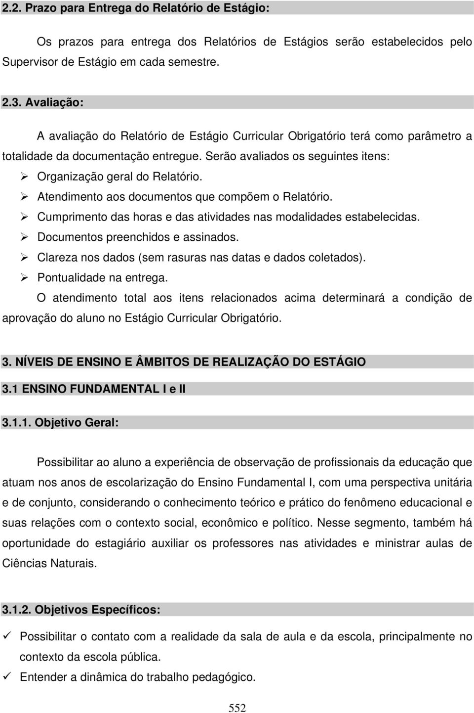 Atendimento aos documentos que compõem o Relatório. Cumprimento das horas e das atividades nas modalidades estabelecidas. Documentos preenchidos e assinados.