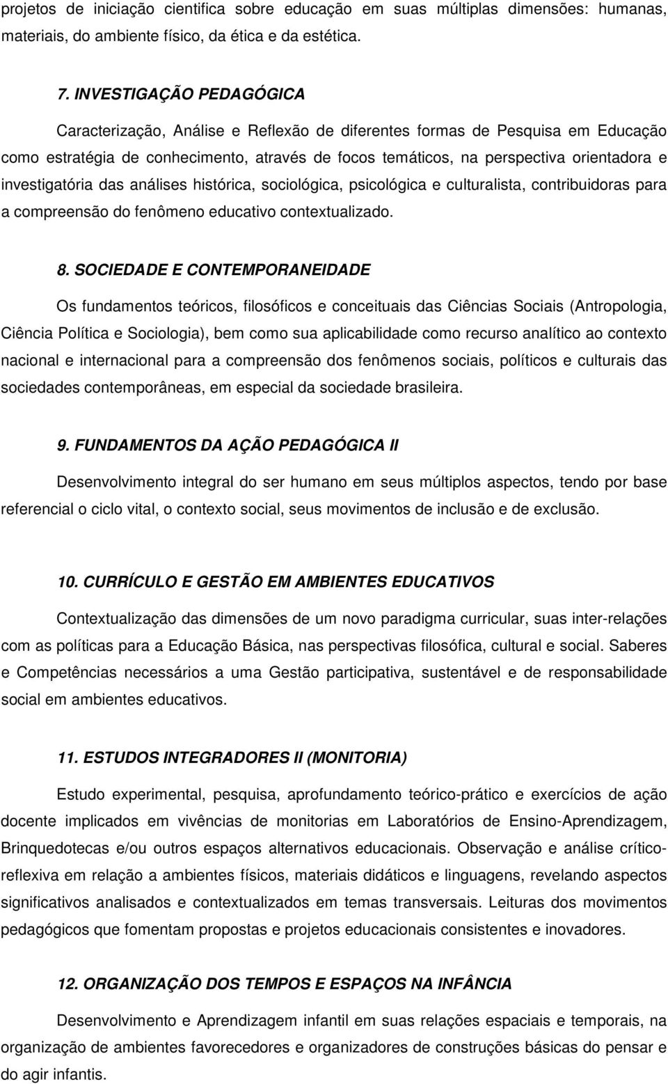 investigatória das análises histórica, sociológica, psicológica e culturalista, contribuidoras para a compreensão do fenômeno educativo contextualizado. 8.