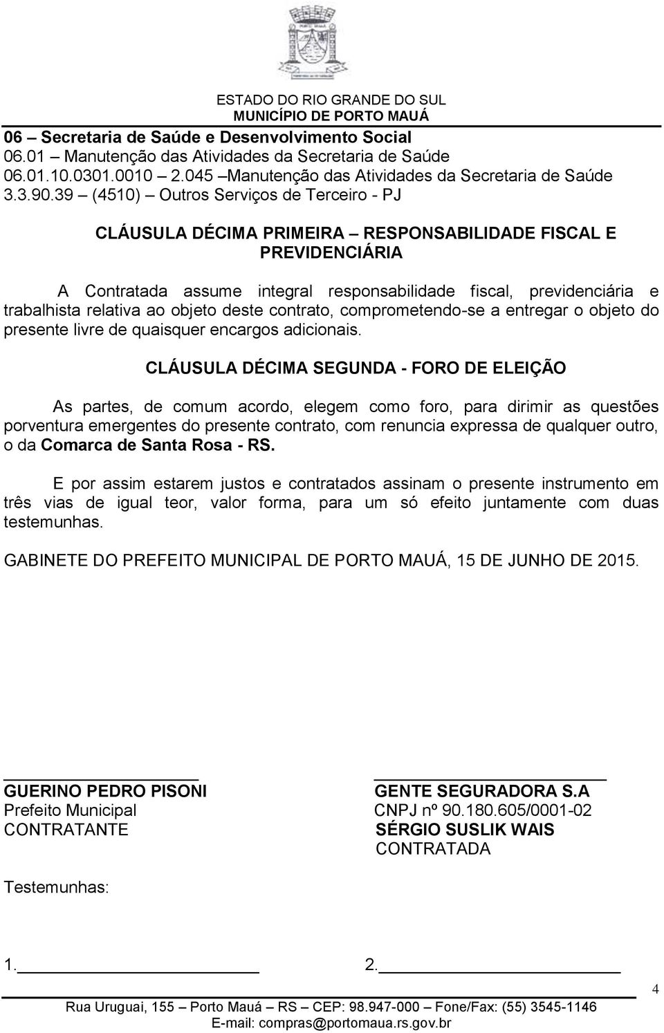 relativa ao objeto deste contrato, comprometendo-se a entregar o objeto do presente livre de quaisquer encargos adicionais.